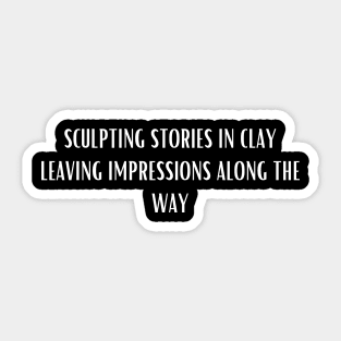 Sculpting Stories In Clay Leaving Impressions Along The Way Sticker